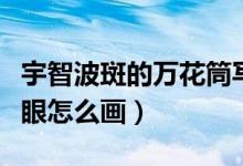 宇智波斑的万花筒写轮眼怎么画（万花筒写轮眼怎么画）