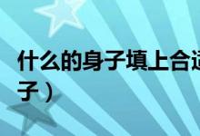 什么的身子填上合适的词语二年级(什么的身子)