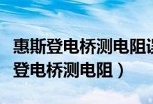惠斯登电桥测电阻误差分析与问题讨论（惠斯登电桥测电阻）