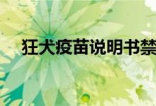 狂犬疫苗说明书禁忌（狂犬疫苗说明书）
