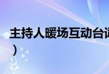 主持人暖场互动台词（主持人互动的暖场方式）