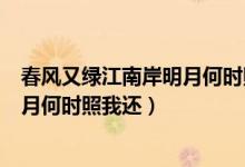 春风又绿江南岸明月何时照我还的意思（春风又绿江南岸明月何时照我还）