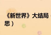 《新世界》大结局（新世界最后的结局什么意思）