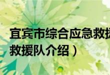 宜宾市综合应急救援队（关于宜宾市综合应急救援队介绍）