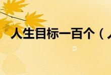 人生目标一百个（人生的100个目标明细）