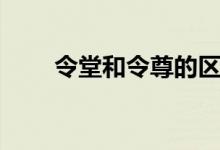 令堂和令尊的区别（令尊什么意思）