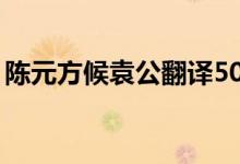 陈元方候袁公翻译50字（陈元方候袁公翻译）