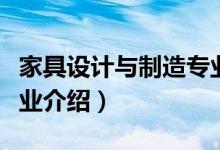 家具设计与制造专业（关于家具设计与制造专业介绍）