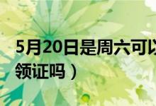 5月20日是周六可以领证吗（民政局周六可以领证吗）