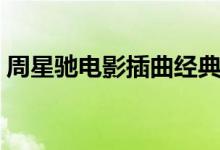 周星驰电影插曲经典大全（周星驰电影插曲）