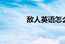 敌人英语怎么读（敌人英语）