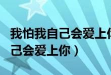 我怕我自己会爱上你下一句是什么（我怕我自己会爱上你）
