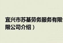 宜兴市苏基劳务服务有限公司（关于宜兴市苏基劳务服务有限公司介绍）