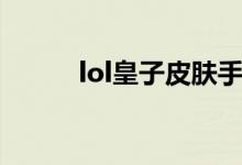 lol皇子皮肤手感排名（lol皇子）