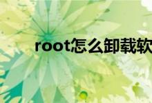 root怎么卸载软件（root怎么卸载）