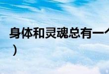 身体和灵魂总有一个在路上（总有一个在路上）