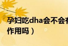 孕妇吃dha会不会有副作用（孕妇吃dha有副作用吗）
