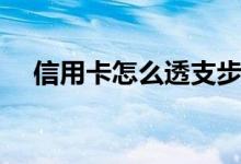 信用卡怎么透支步骤（信用卡怎么透支）