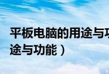 平板电脑的用途与功能及价格（平板电脑的用途与功能）