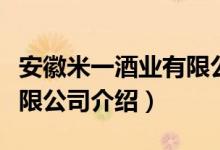 安徽米一酒业有限公司（关于安徽米一酒业有限公司介绍）