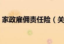 家政雇佣责任险（关于家政雇佣责任险介绍）