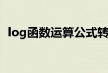 log函数运算公式转换（log函数运算公式）