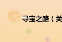 寻宝之路（关于寻宝之路介绍）