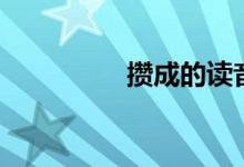 攒成的读音（攒的读音）
