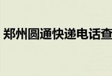 郑州圆通快递电话查询（郑州圆通快递电话）