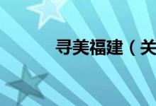 寻美福建（关于寻美福建介绍）