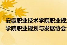 安徽职业技术学院职业规划与发展协会（关于安徽职业技术学院职业规划与发展协会介绍）