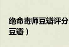 绝命毒师豆瓣评分为什么那么高（绝命毒师 豆瓣）