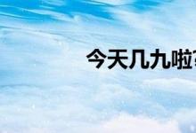 今天几九啦?（今天几九啦）