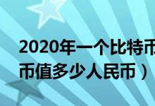 2020年一个比特币值多少人民币（一个比特币值多少人民币）