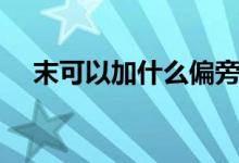 末可以加什么偏旁(干可以加什么偏旁)