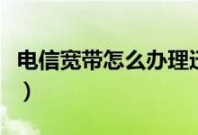 电信宽带怎么办理迁移业务(电信宽带怎么办)