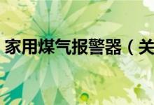 家用煤气报警器（关于家用煤气报警器介绍）