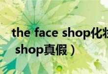 the face shop化妆品官方旗舰店（the face shop真假）
