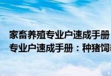 家畜养殖专业户速成手册：种猪饲养与繁育（关于家畜养殖专业户速成手册：种猪饲养与繁育介绍）