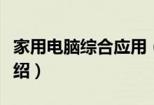 家用电脑综合应用（关于家用电脑综合应用介绍）