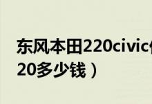 东风本田220civic价格是多少钱（东风本田220多少钱）