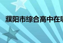 濮阳市综合高中在哪里（濮阳市综合高中）