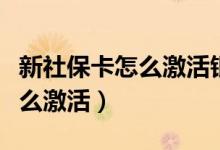 新社保卡怎么激活银行卡的功能（新社保卡怎么激活）