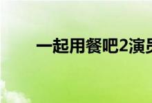 一起用餐吧2演员表（一起用餐吧2）