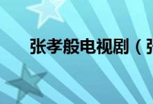张孝般电视剧（张孝全演过的电视剧）