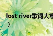lost river歌词大意（lost rivers想表达什么）