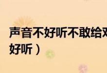 声音不好听不敢给对象发语音怎么办（声音不好听）
