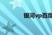 银河vp百度云（银河微盘）