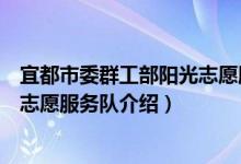 宜都市委群工部阳光志愿服务队（关于宜都市委群工部阳光志愿服务队介绍）