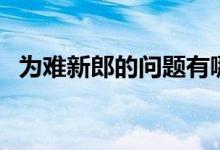 为难新郎的问题有哪些（为难新郎的问题）